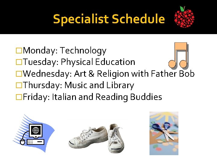 Specialist Schedule �Monday: Technology �Tuesday: Physical Education �Wednesday: Art & Religion with Father Bob