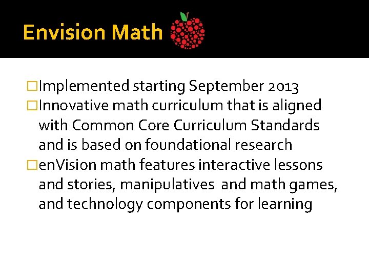 Envision Math �Implemented starting September 2013 �Innovative math curriculum that is aligned with Common
