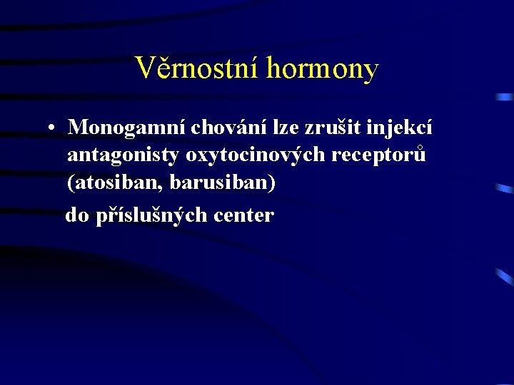 Věrnostní hormony • Monogamní chování lze zrušit injekcí antagonisty oxytocinových receptorů (atosiban, barusiban) do