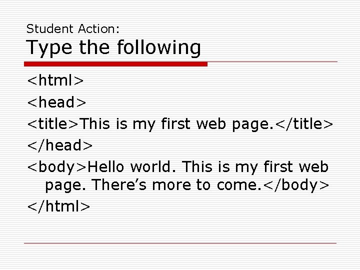 Student Action: Type the following <html> <head> <title>This is my first web page. </title>