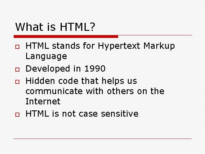 What is HTML? o o HTML stands for Hypertext Markup Language Developed in 1990