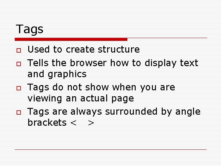 Tags o o Used to create structure Tells the browser how to display text