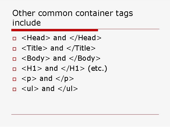 Other common container tags include o o o <Head> and </Head> <Title> and </Title>