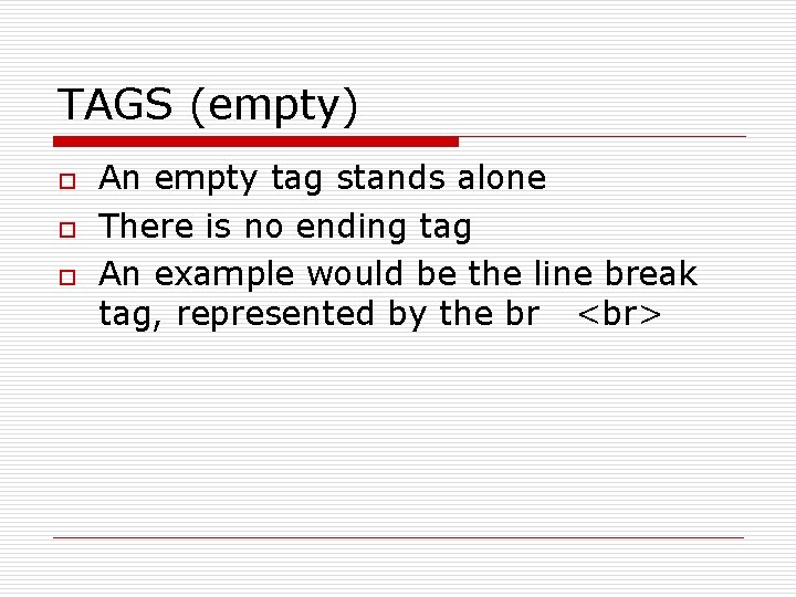 TAGS (empty) o o o An empty tag stands alone There is no ending