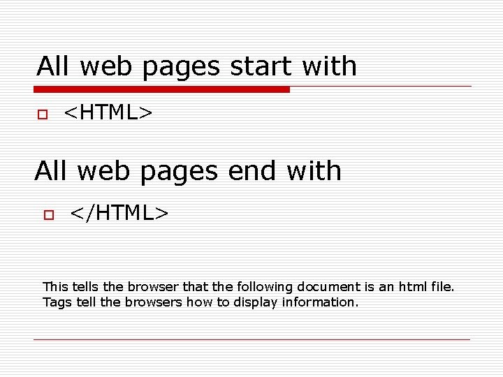 All web pages start with o <HTML> All web pages end with o </HTML>