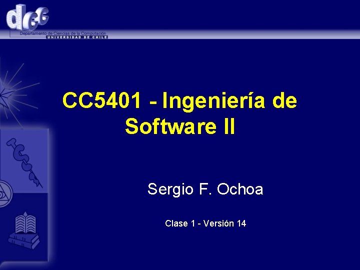 CC 5401 - Ingeniería de Software II Sergio F. Ochoa Clase 1 - Versión