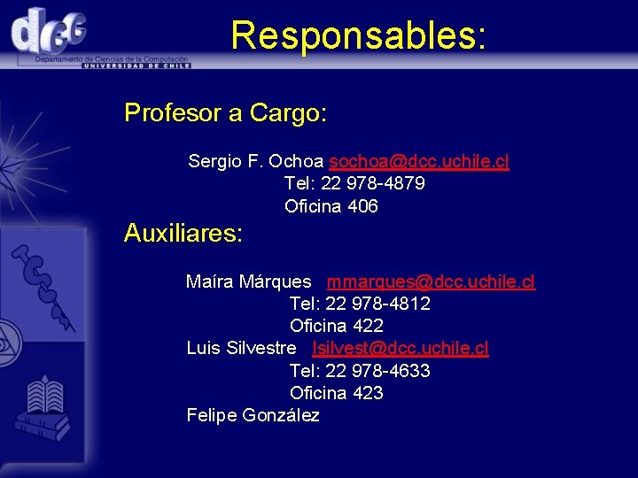 Responsables: Profesor a Cargo: Sergio F. Ochoa sochoa@dcc. uchile. cl Tel: 22 978 -4879