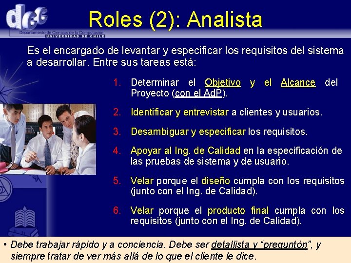 Roles (2): Analista Es el encargado de levantar y especificar los requisitos del sistema