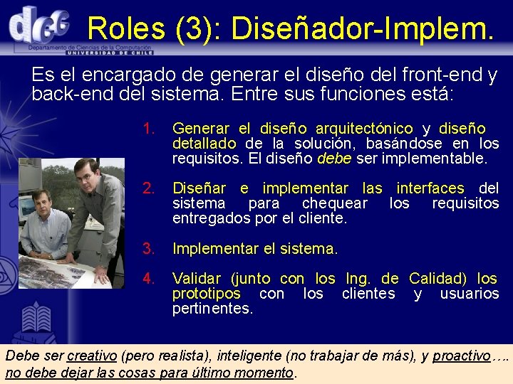 Roles (3): Diseñador-Implem. Es el encargado de generar el diseño del front-end y back-end