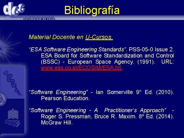 Bibliografía Material Docente en U-Cursos. “ESA Software Engineering Standards”. PSS-05 -0 Issue 2. ESA