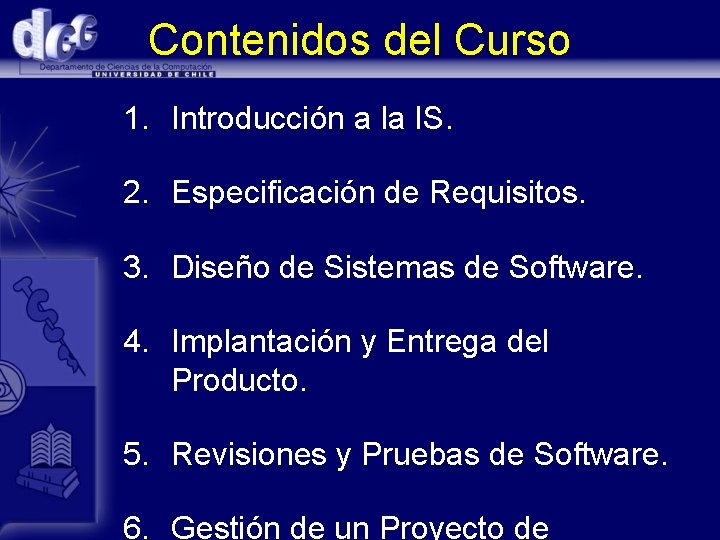 Contenidos del Curso 1. Introducción a la IS. 2. Especificación de Requisitos. 3. Diseño