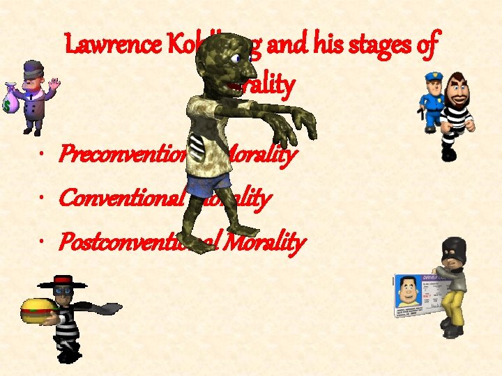 Lawrence Kohlberg and his stages of Morality • Preconventional Morality • Conventional Morality •