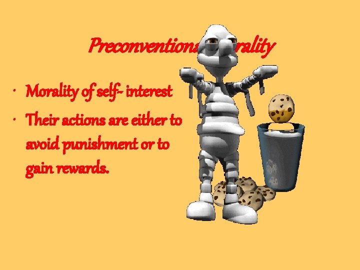 Preconventional Morality • Morality of self- interest • Their actions are either to avoid