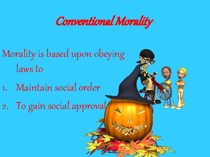 Conventional Morality is based upon obeying laws to 1. Maintain social order 2. To