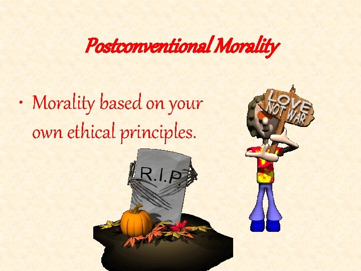 Postconventional Morality • Morality based on your own ethical principles. 