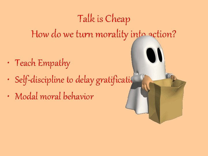 Talk is Cheap How do we turn morality into action? • Teach Empathy •