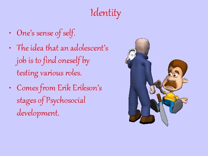 Identity • One’s sense of self. • The idea that an adolescent’s job is