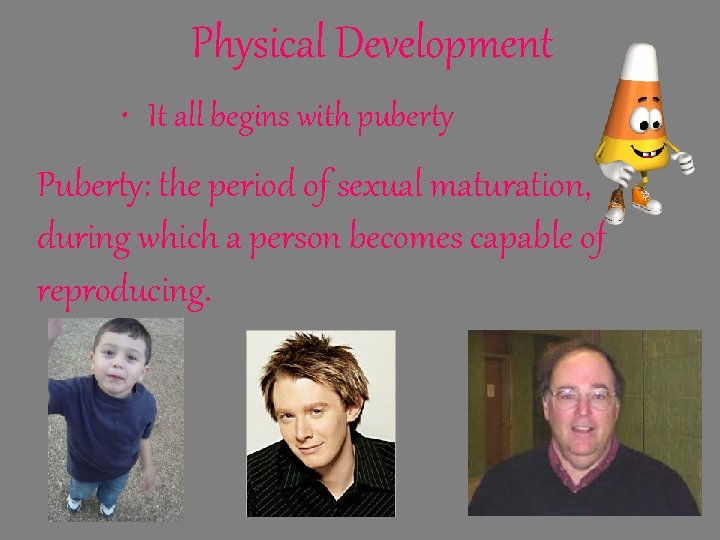 Physical Development • It all begins with puberty Puberty: the period of sexual maturation,