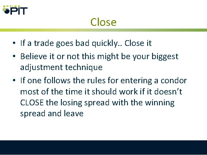 Close • If a trade goes bad quickly. . Close it • Believe it