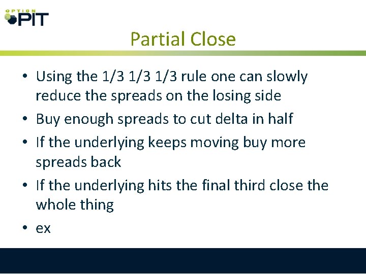 Partial Close • Using the 1/3 1/3 rule one can slowly reduce the spreads