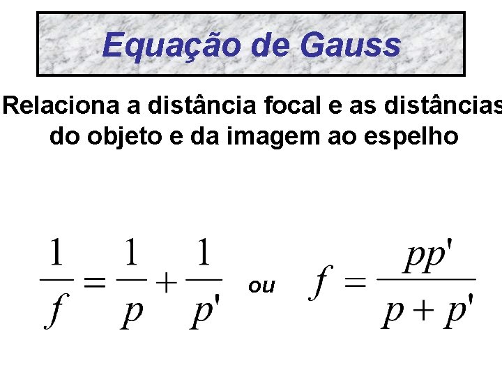 Equação de Gauss Relaciona a distância focal e as distâncias do objeto e da