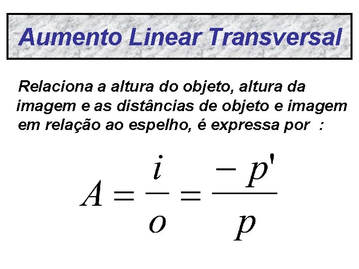 Aumento Linear Transversal Relaciona a altura do objeto, altura da imagem e as distâncias