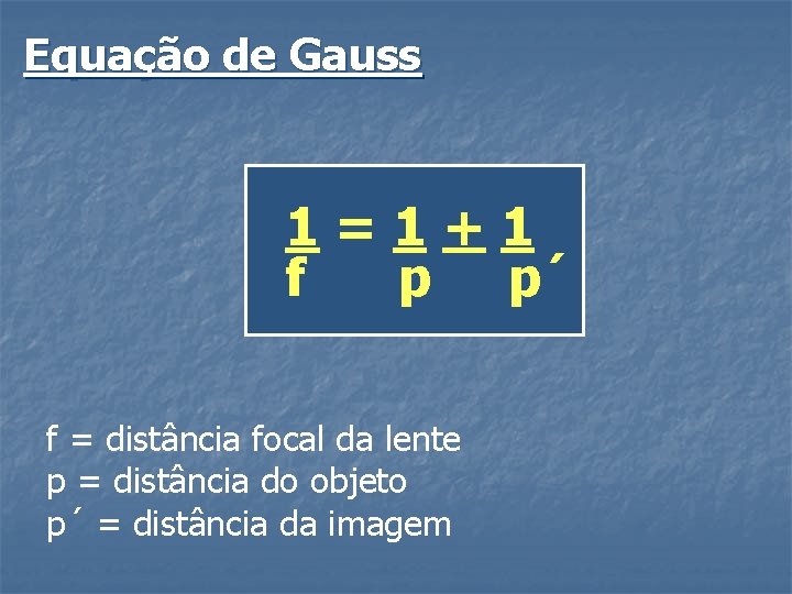 Equação de Gauss 1=1+1 f p p´ f = distância focal da lente p