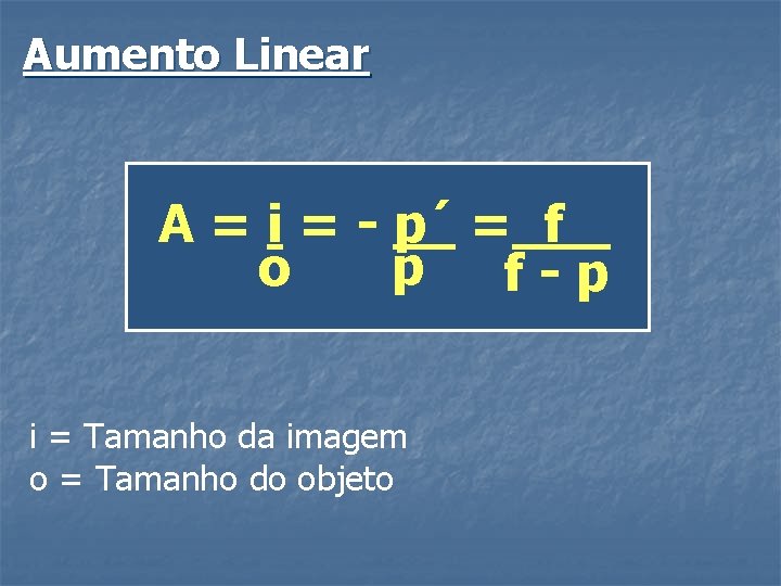 Aumento Linear A = i = - p´ = f. p f-p o i