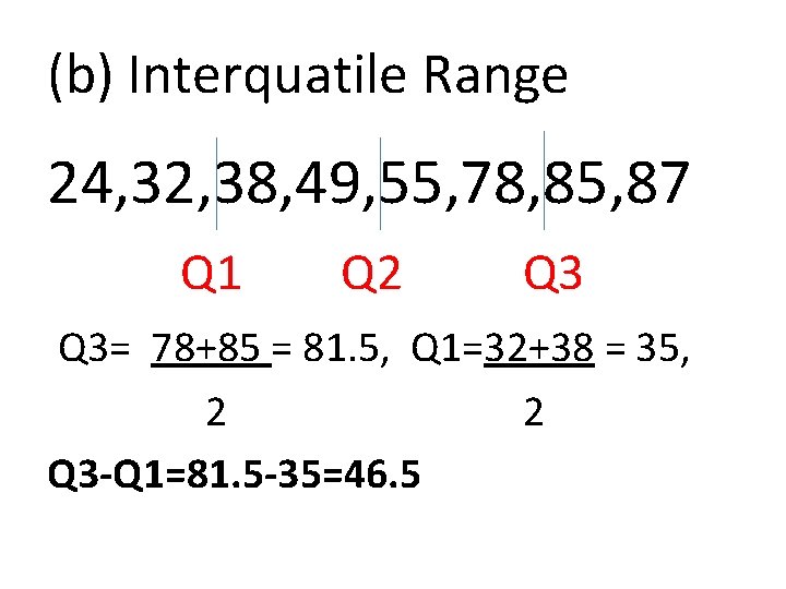 (b) Interquatile Range 24, 32, 38, 49, 55, 78, 85, 87 Q 1 Q