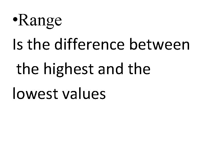  • Range Is the difference between the highest and the lowest values 