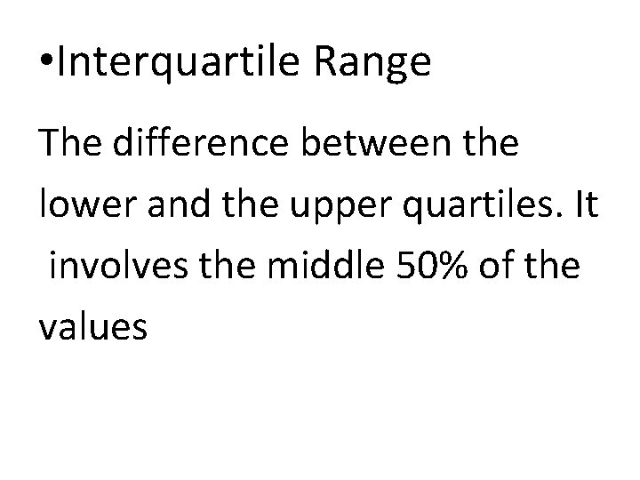  • Interquartile Range The difference between the lower and the upper quartiles. It