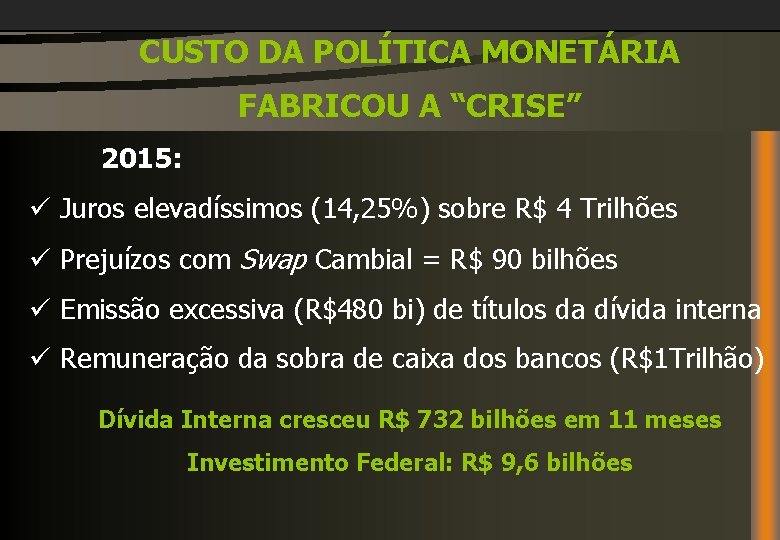 CUSTO DA POLÍTICA MONETÁRIA FABRICOU A “CRISE” 2015: ü Juros elevadíssimos (14, 25%) sobre