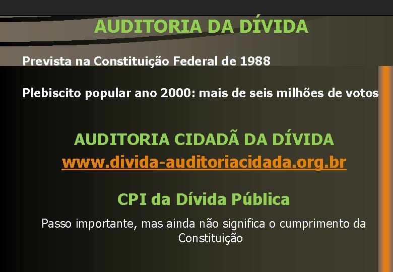 AUDITORIA DA DÍVIDA Prevista na Constituição Federal de 1988 Plebiscito popular ano 2000: mais