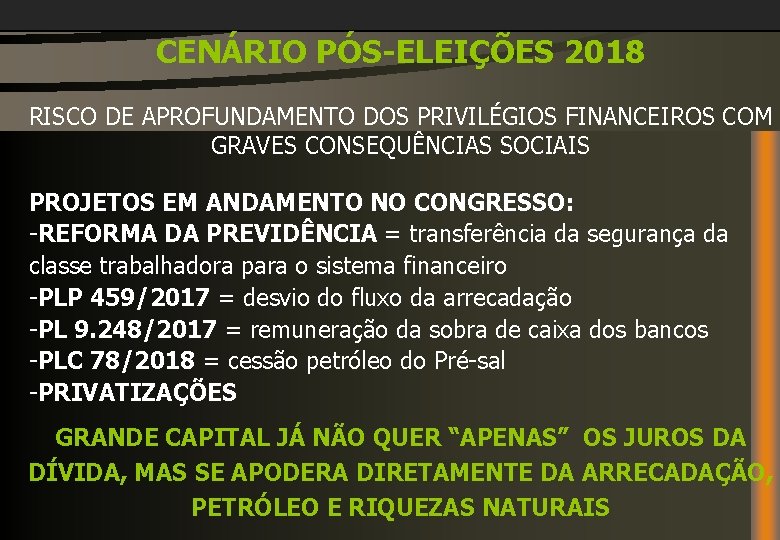 CENÁRIO PÓS-ELEIÇÕES 2018 RISCO DE APROFUNDAMENTO DOS PRIVILÉGIOS FINANCEIROS COM GRAVES CONSEQUÊNCIAS SOCIAIS PROJETOS