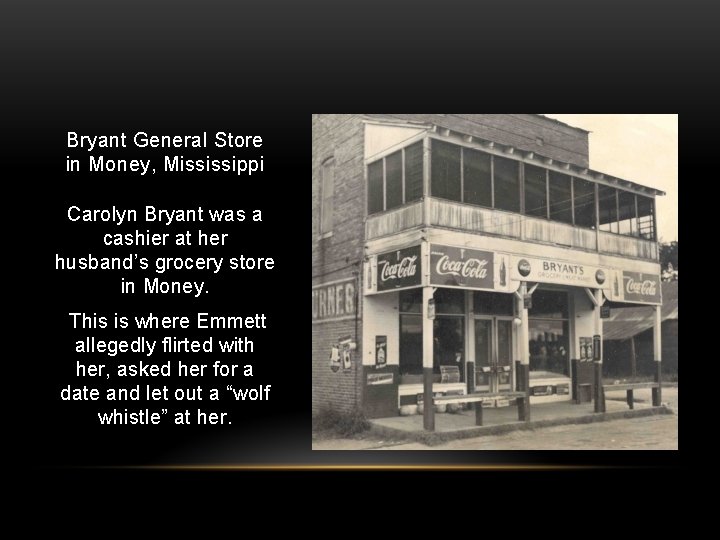 Bryant General Store in Money, Mississippi Carolyn Bryant was a cashier at her husband’s