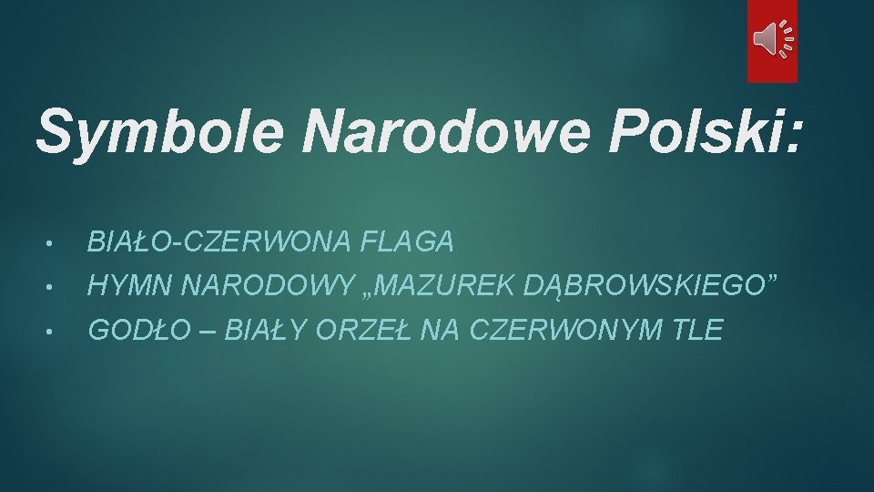 Symbole Narodowe Polski: • BIAŁO-CZERWONA FLAGA • HYMN NARODOWY „MAZUREK DĄBROWSKIEGO” • GODŁO –
