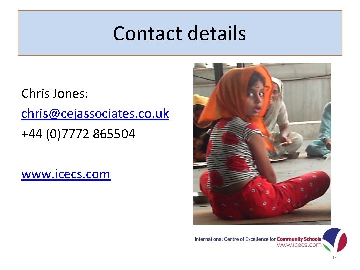 Contact details Chris Jones: chris@cejassociates. co. uk +44 (0)7772 865504 www. icecs. com 14