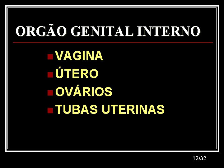 ORGÃO GENITAL INTERNO n VAGINA n ÚTERO n OVÁRIOS n TUBAS UTERINAS 12/32 