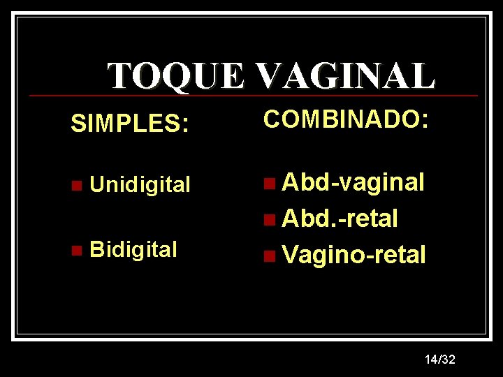 TOQUE VAGINAL SIMPLES: COMBINADO: Unidigital n Abd-vaginal n n Abd. -retal n Bidigital n