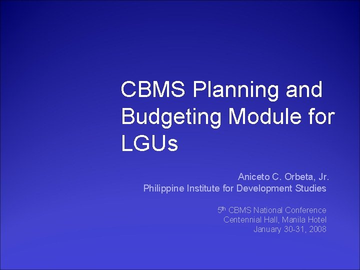 CBMS Planning and Budgeting Module for LGUs Aniceto C. Orbeta, Jr. Philippine Institute for