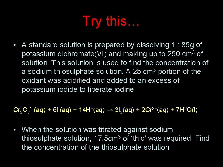 Try this… • A standard solution is prepared by dissolving 1. 185 g of