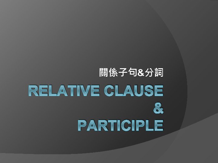 關係子句&分詞 RELATIVE CLAUSE & PARTICIPLE 