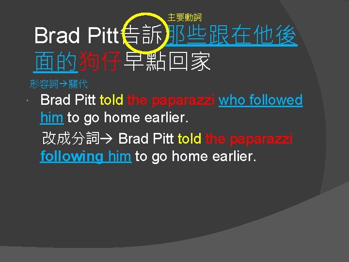 主要動詞 Brad Pitt告訴那些跟在他後 面的狗仔早點回家 形容詞 關代 Brad Pitt told the paparazzi who followed him