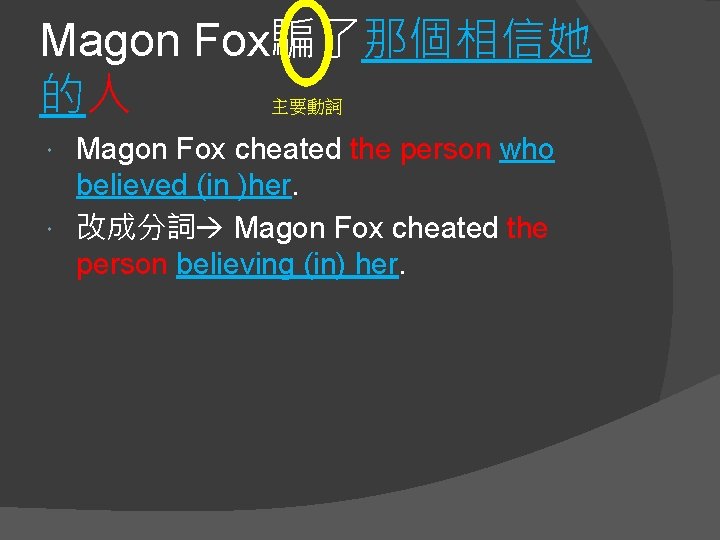 Magon Fox騙了那個相信她 的人 主要動詞 Magon Fox cheated the person who believed (in )her. 改成分詞