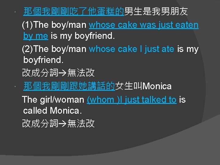 那個我剛剛吃了他蛋糕的男生是我男朋友 (1)The boy/man whose cake was just eaten by me is my boyfriend. (2)The