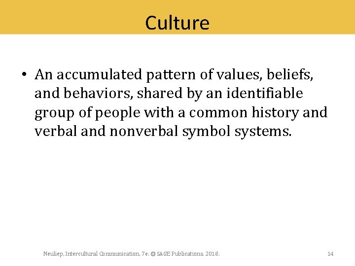 Culture • An accumulated pattern of values, beliefs, and behaviors, shared by an identifiable
