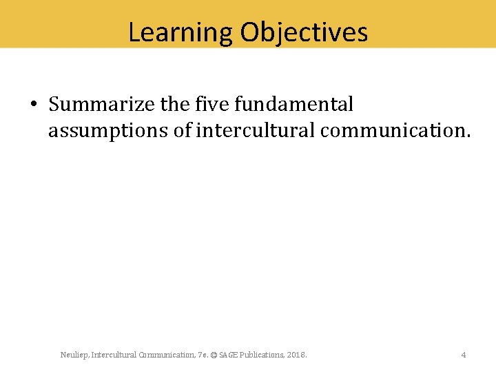 Learning Objectives • Summarize the five fundamental assumptions of intercultural communication. Neuliep, Intercultural Communication,