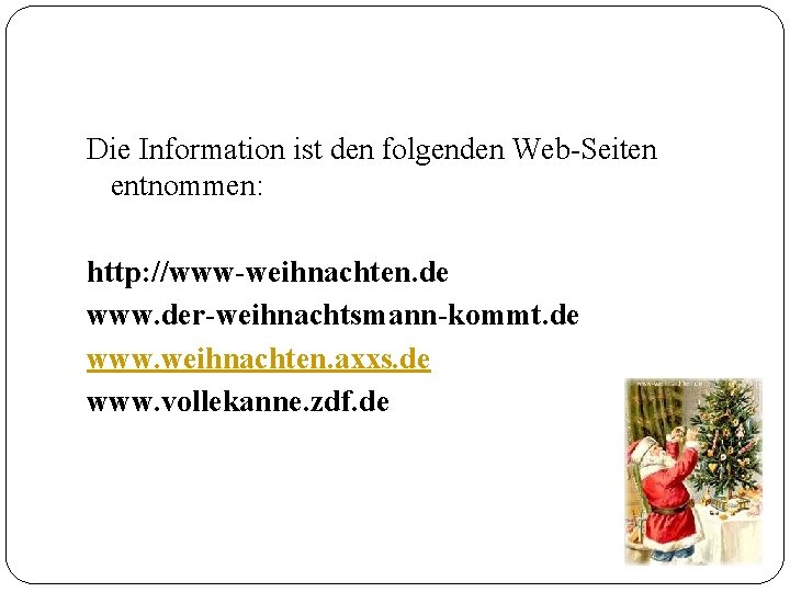 Die Information ist den folgenden Web-Seiten entnommen: http: //www-weihnachten. de www. der-weihnachtsmann-kommt. de www.