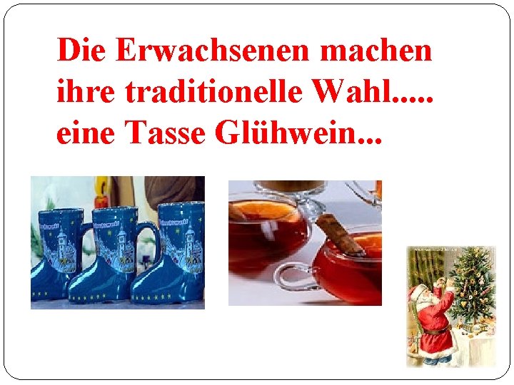 Die Erwachsenen machen ihre traditionelle Wahl. . . eine Tasse Glühwein. . . 