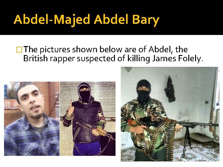 Abdel-Majed Abdel Bary �The pictures shown below are of Abdel, the British rapper suspected